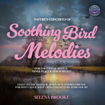 Nature's Concerto of Soothing Bird Melodies for Emotional Revival, Inner Peace & Stress Relief: Listen to the Tranquil Tunes of Feathered Friends for Deep Calm & Sleep using Enhanced 8D Audio Sound