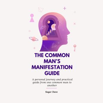 The Common Man's Manifestation Guide: A personal journey and practical guide from one common man to another
