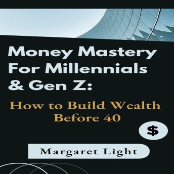 Money Mastery for Millennials & Gen Z:  How to Build Wealth Before 40