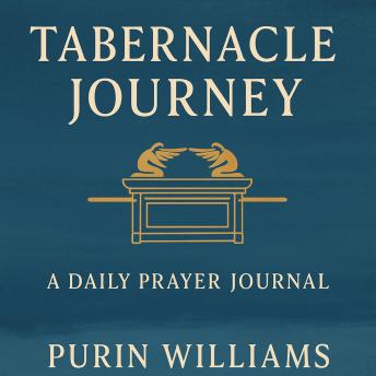 Tabernacle Prayer Journal: Journey Through the Presence of God with Devotions, Guided Prayers, and the Pattern of the Tabernacle