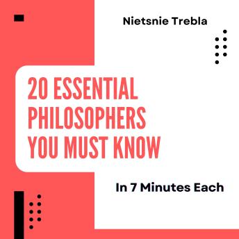 20 Essential Philosophers You Must Know in 7 Minutes Each: Quick Insights into the Thinkers Who Shaped Our World