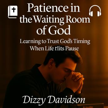 Patience in the Waiting Room of God - Learning to Trust God’s Timing When Life Hits Pause