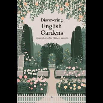 Discovering English Gardens: Inspirations for Nature Lovers