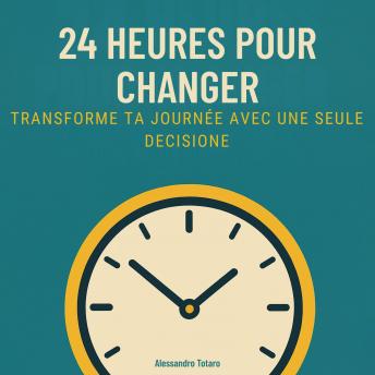 [French] - 24 Heures pour Changer: Transforme ta journée avec une seule décision