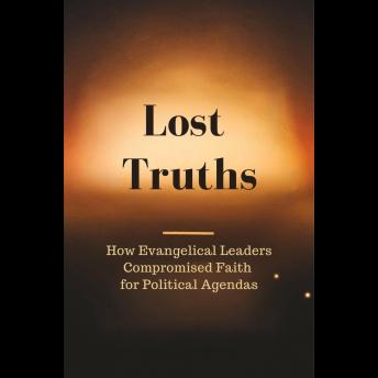 Lost Truths: How Evangelical Leaders Compromised Faith for Political Agendas