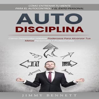 [Spanish] - Autodisciplina: Cómo Entrenar Tu Mente Para El Autocontrol Y El Éxito Personal (Cómo Desarrollar Hábitos Poderosos Para Alcanzar Tus Metas Personales Y Profesionales)