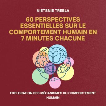 [French] - 60 Perspectives Essentielles sur le Comportement Humain en 7 Minutes Chacune: Exploration des mécanismes du comportement humain