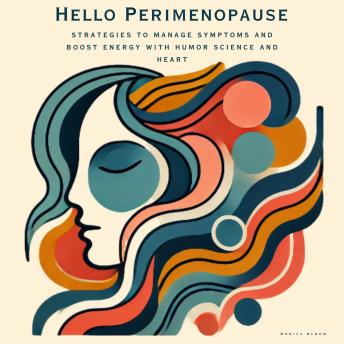 Hello Perimenopause: Strategies to Manage Symptoms and Boost Energy with Humor, Science and Heart
