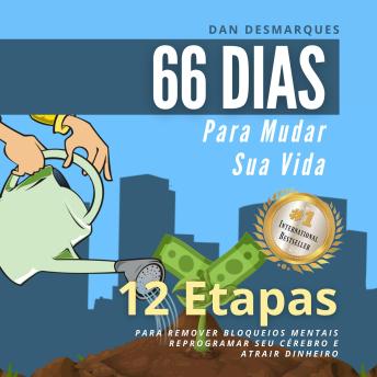 [Portuguese] - 66 Dias Para Mudar Sua Vida: 12 Etapas Para Remover Bloqueios Mentais, Reprogramar Seu Cérebro e Atrair Dinheiro
