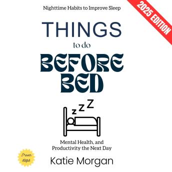 Things to Do Before Bed:: Nighttime Habits to Improve Sleep, Mental Health, and Productivity the Next Day