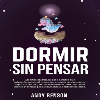 [Spanish] - Dormir Sin Pensar: Meditación guiada para adultos que sufren de ansiedad nocturna, cuentos relajantes con hipnosis suave y técnicas efectivas para calmar la mente y dormir profundamente sin interrupciones.