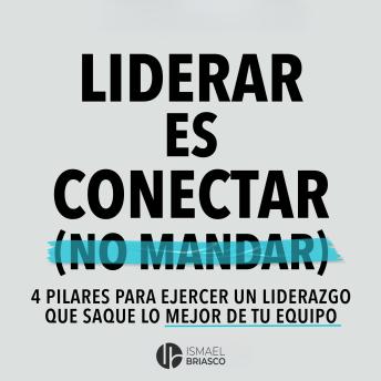 [Spanish] - Liderar es conectar (No mandar): 4 pilares para ejercer un liderazgo que saque lo mejor de tu equipo.