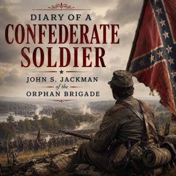 Diary of a Confederate soldier by John S. Jackman of the Orphan Brigade: An Account of the Western theatre of the American Civil War
