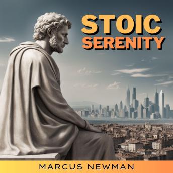 Stoic Serenity: Navigating Modern Life with Ancient Wisdom. A Practical Guide to Stoicism's Timeless Principles for Inner Peace, Resilience, and Fulfillment. Anxiety Relief & Anger Management for a Better Life, Success at Work and Happier Relationships