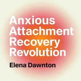 Anxious Attachment Recovery Revolution - Rewiring Your Brain for Secure Love: Build Unshakeable Self-Worth, Create Lasting Relationships, and End Relationship Anxiety Without Years of Therapy