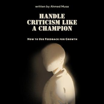 Handle Criticism Like a Champion: How to Use Feedback for Growth