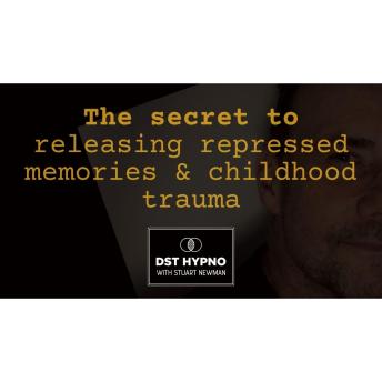 The secret to releasing repressed memories and childhood trauma - A guided meditation - DST Hypno with Stu Newman