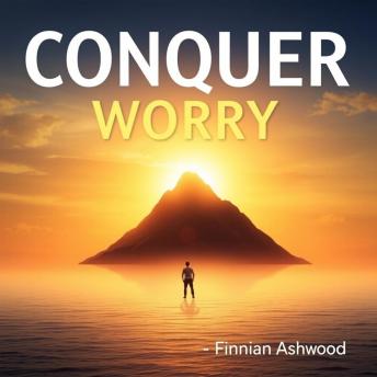 Conquer Worry: Transform Your Life's Energy and Focus: 'Elevate your mindset! Discover transformative audio lessons for conquering worry and boosting your life's focus.'