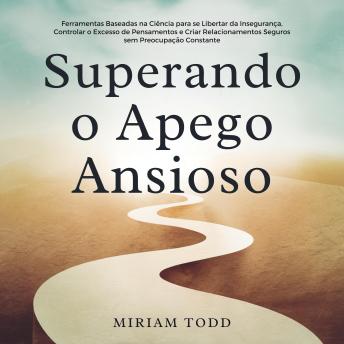 [Portuguese] - Superando o Apego Ansioso: Ferramentas Baseadas na Ciência para se Libertar da Insegurança, Controlar o Excesso de Pensamentos e Criar Relacionamentos Seguros sem Preocupação Constante