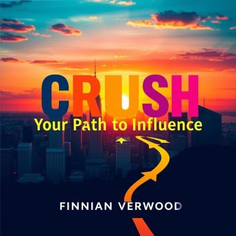 CRUSH Your Path to Influence: 'Master your influence with engaging audio lessons designed to maximize your impact and success!'
