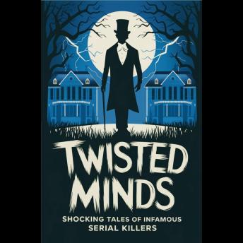 Twisted Minds: Shocking Tales of Infamous Serial Killers