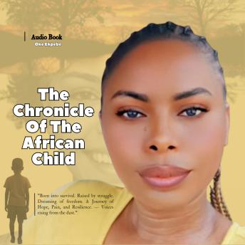 The Chronicle Of The African Child: Born with survival, raised to struggle. Dreaming of freedom. A Journey of Hope, Pain, and Resilience