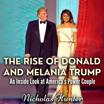 The Rise of Donald and Melania Trump: An Inside Look at America's Power Couple