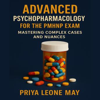 Advanced Psychopharmacology for the PMHNP Exam: Mastering Complex Cases and Nuances