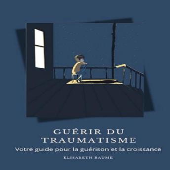 [French] - Guérir du traumatisme: Votre guide pour la guérison et la croissance