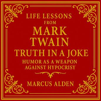 Life Lessons from Mark Twain: Truth in a Joke: Humor as a Weapon Against Hypocrisy