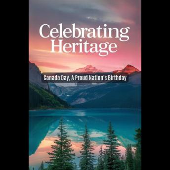 Celebrating Heritage: Canada Day, A Proud Nation's Birthday