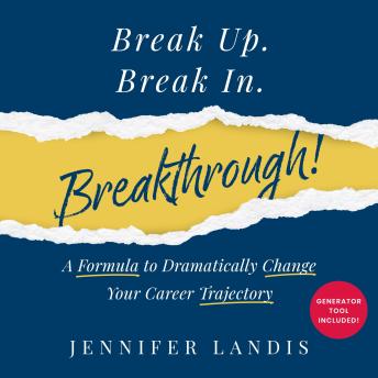 Break Up. Break In. Breakthrough!: A Formula to Dramatically Change Your Career Trajectory