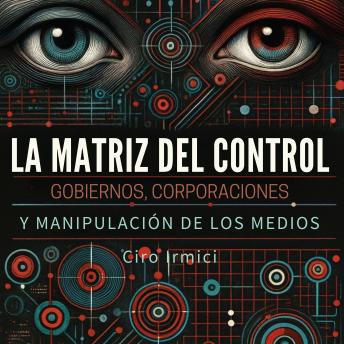[Spanish] - La Matriz del Control: Gobiernos, Corporaciones y Manipulación de los Medios