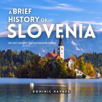 A Brief History of Slovenia: The Tiny Country That Outsmarted Empires