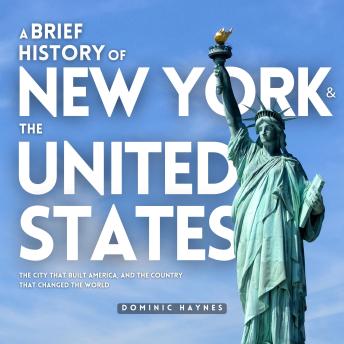 A Brief History of New York and the United States 2 in 1: The City That Built America, and the Country That Changed the World