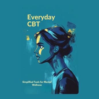 Everyday CBT: Simplified Tools for Mental Wellness