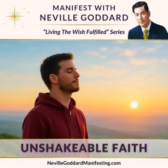 Manifest with Neville Goddard: Unshakeable Faith: Build unshakable faith — the kind that no delay, no appearance, no circumstance can shake