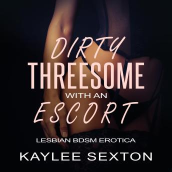 Dirty Threesome with an Escort: Lesbian BDSM Erotica