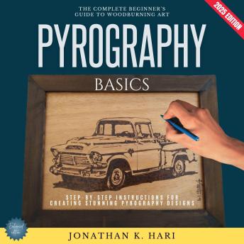 Pyrography Basics:: The Complete Beginner’s Guide to Woodburning Art [Step-by-Step Instructions for Creating Stunning Pyrography Designs]