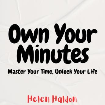 Own Your Minutes: Master Your Time, Unlock Your Life