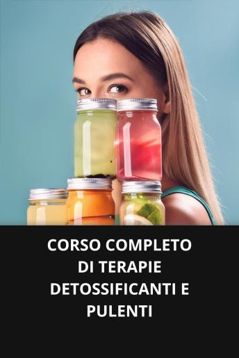 [Italian] - CORSO COMPLETO DI TERAPIE DETOSSIFICANTI E PULENTI