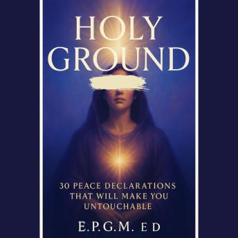 WELCOME TO HOLY GROUND: 30 PEACE DECLARATIONS THAT WILL MAKE YOU UNTOUCHABLE: Daily Readings and Guided Pages to Transform Your Mind and Heart