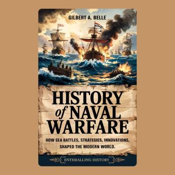 History of Naval Warfare: How Sea Battles,Strategies, Innovations,Shaped the Modern World