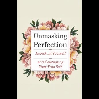 Unmasking Perfection: Accepting Yourself and Celebrating Your True Self