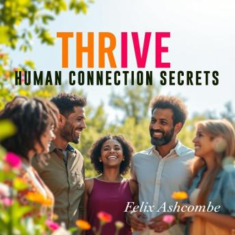 THRIVE Human Connection Secrets: 'Unlock the secrets to thriving relationships with dynamic audio lessons for lasting human connections!'