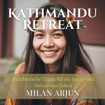 [German] - Kathmandu Retreat: Buddhistische Übung für ein Angst- und Stressfreies Leben: Befreiung von negativen Gefühlen, Sorgen und Angststörungen