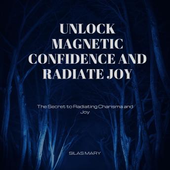 Unlock Magnetic Confidence and Radiate Joy: The Secret to Radiating Charisma and Joy