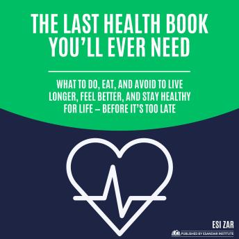 The Last Health Book You’ll Ever Need: What to Do, Eat, and Avoid to Live Longer, Feel Better, and Stay Healthy for Life — Before It’s Too Late