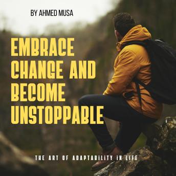 Embrace Change and Become Unstoppable: The Art of Adaptability in Life