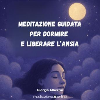 [Italian] - Meditazione guidata per dormire e liberare l’ansia: Per addormentarti senza ansia né pensieri